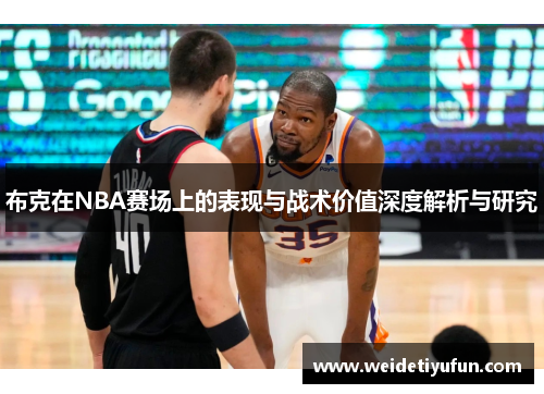 布克在NBA赛场上的表现与战术价值深度解析与研究