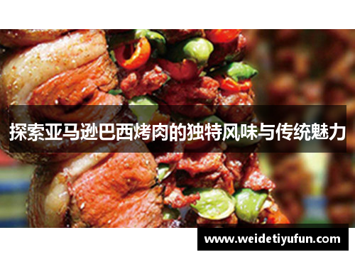 探索亚马逊巴西烤肉的独特风味与传统魅力