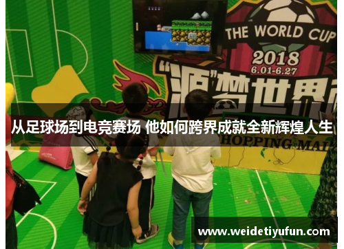 从足球场到电竞赛场 他如何跨界成就全新辉煌人生