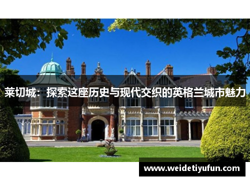 莱切城：探索这座历史与现代交织的英格兰城市魅力