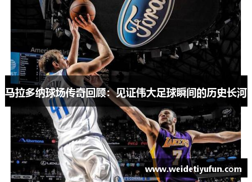 马拉多纳球场传奇回顾：见证伟大足球瞬间的历史长河
