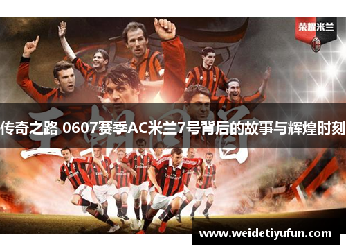 传奇之路 0607赛季AC米兰7号背后的故事与辉煌时刻