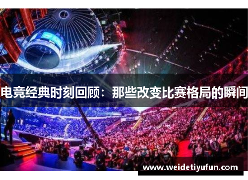 电竞经典时刻回顾：那些改变比赛格局的瞬间