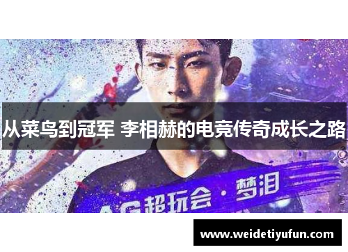 从菜鸟到冠军 李相赫的电竞传奇成长之路
