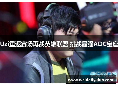Uzi重返赛场再战英雄联盟 挑战最强ADC宝座