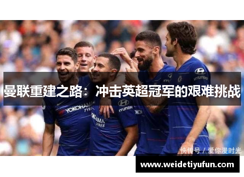 曼联重建之路：冲击英超冠军的艰难挑战