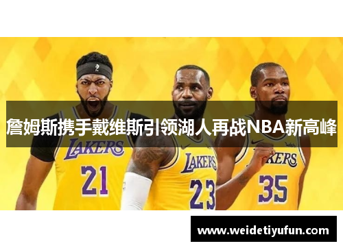詹姆斯携手戴维斯引领湖人再战NBA新高峰