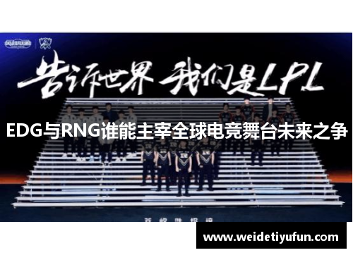EDG与RNG谁能主宰全球电竞舞台未来之争
