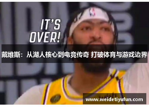 戴维斯：从湖人核心到电竞传奇 打破体育与游戏边界